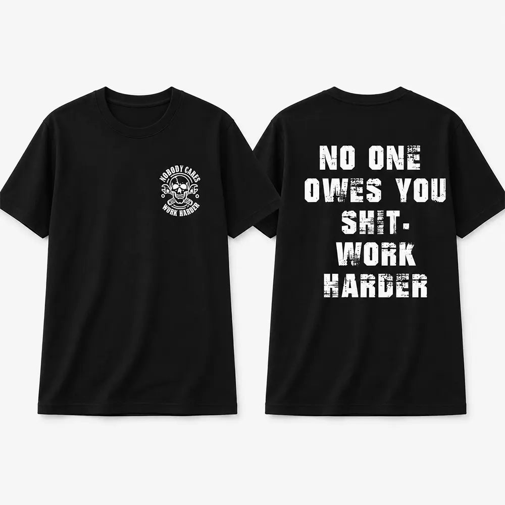 No One Owes You Anything, Work Harder T-Shirt / Sweatshirt / Hoodie
