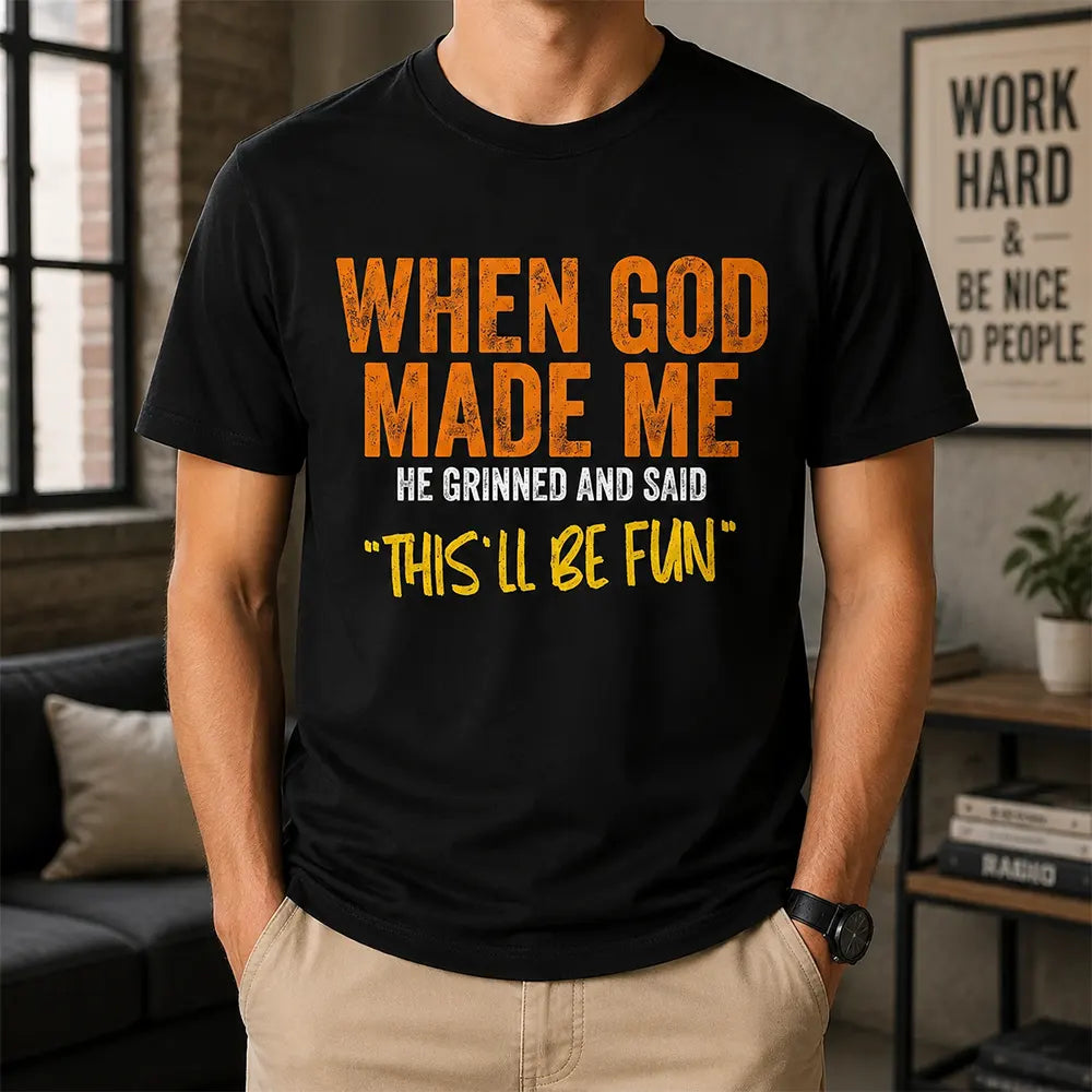 When God Made Me, He Said This’ll Be Fun T-Shirt / Sweatshirt / Hoodie