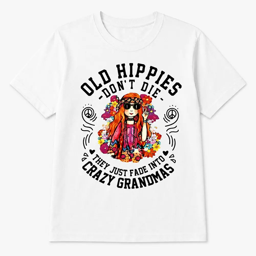 Old Hippies Don't Die They Just Fade Into Crazy Grandmas T-Shirt / Sweatshirt / Hoodie