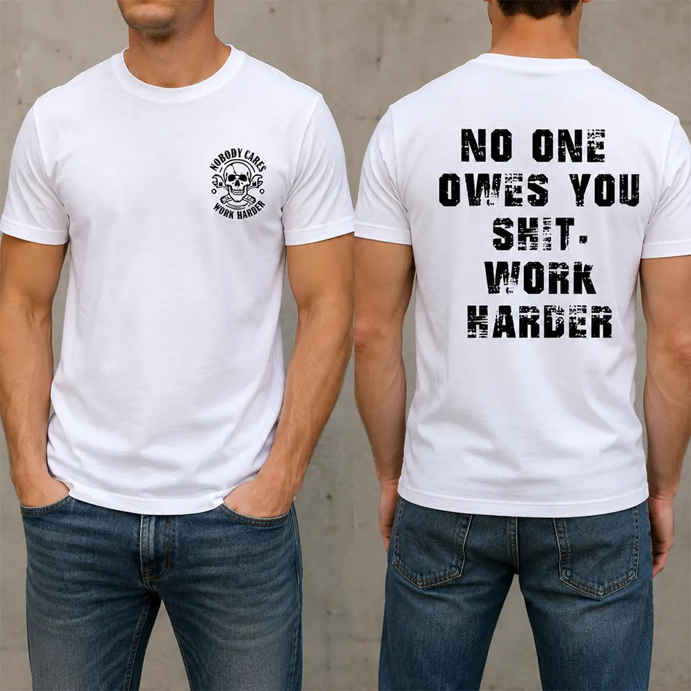 No One Owes You Anything, Work Harder T-Shirt / Sweatshirt / Hoodie