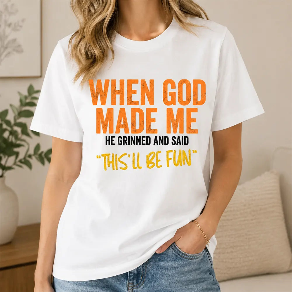 When God Made Me, He Said This’ll Be Fun T-Shirt / Sweatshirt / Hoodie