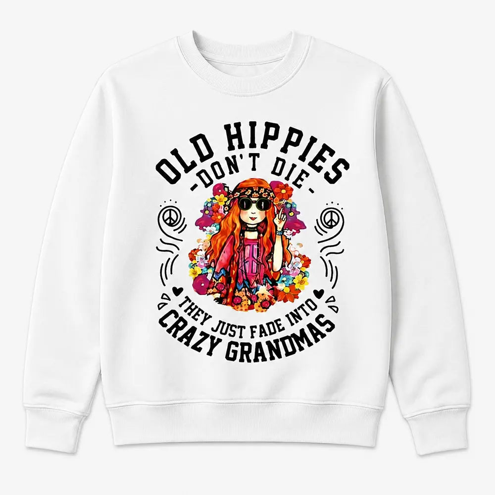Old Hippies Don't Die They Just Fade Into Crazy Grandmas T-Shirt / Sweatshirt / Hoodie