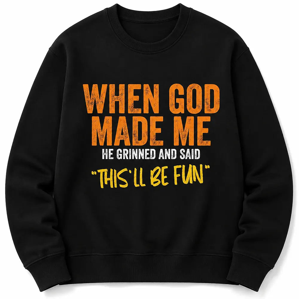 When God Made Me, He Said This’ll Be Fun T-Shirt / Sweatshirt / Hoodie