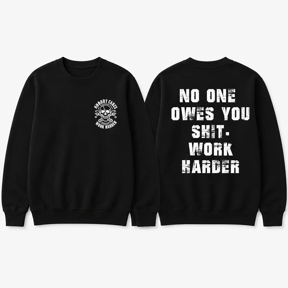 No One Owes You Anything, Work Harder T-Shirt / Sweatshirt / Hoodie