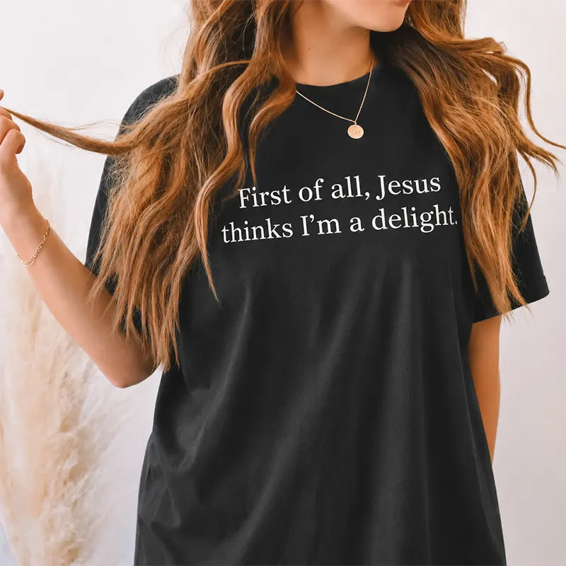 First Of All Jesus Thinks I’m A Delight T-Shirt / Sweatshirt / Hoodie