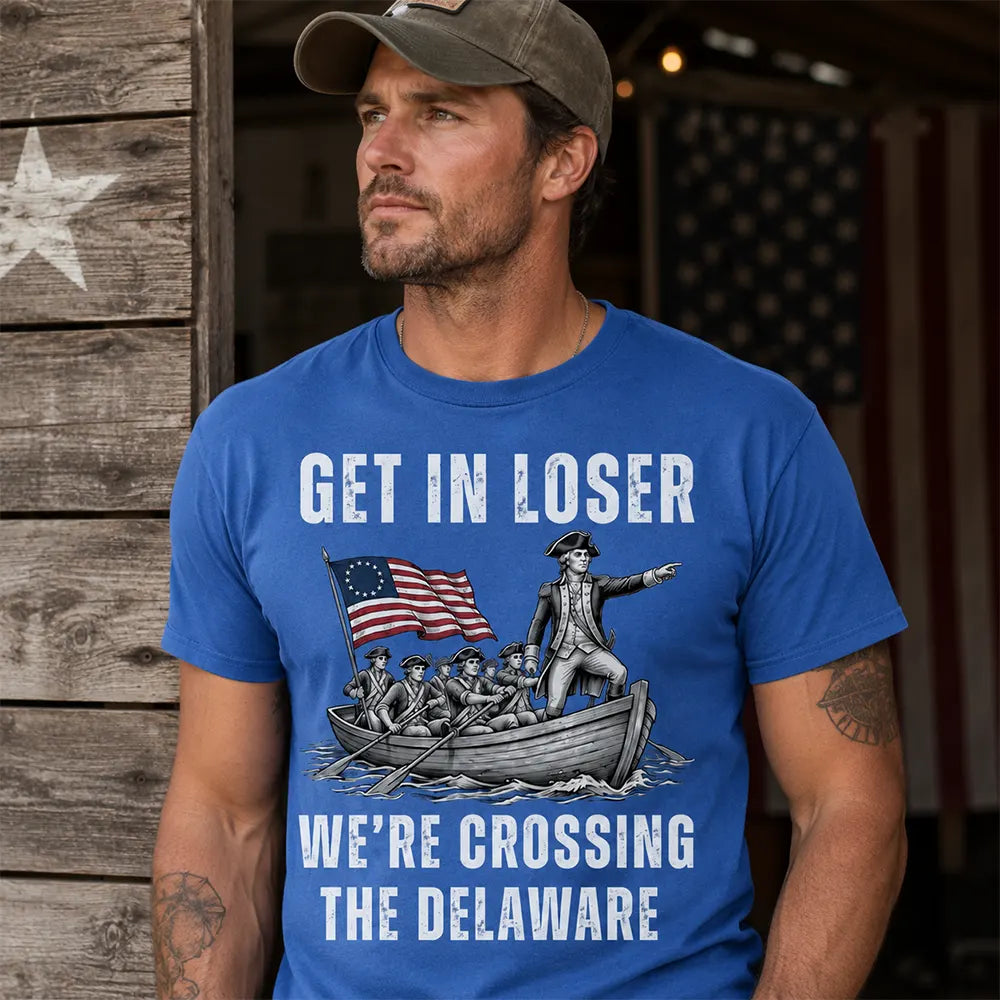Get In Loser Crossing The Delaware T-Shirt / Sweatshirt / Hoodie