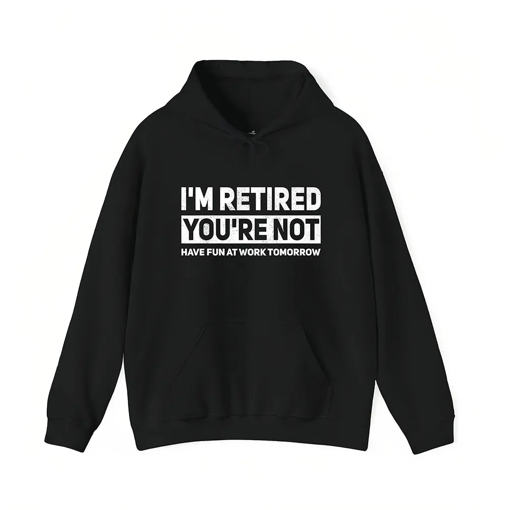 I’m Retired You’re Not T-Shirt / Sweatshirt / Hoodie