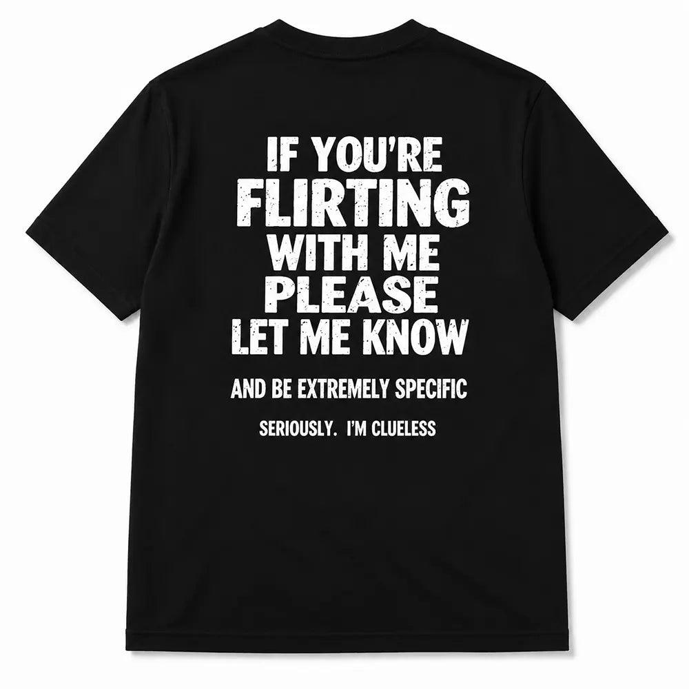 If You’re Flirting Please Be Specific T-Shirt / Sweatshirt / Hoodie