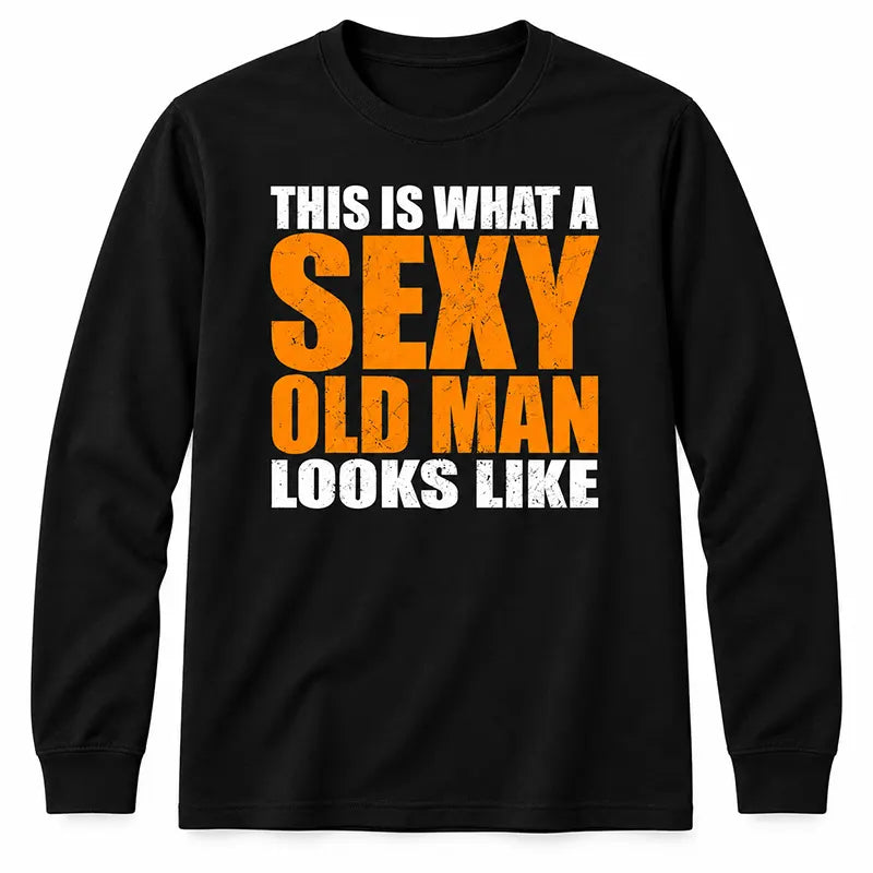 This Is What A Sexy Old Man Looks Like T-Shirt / Sweatshirt / Hoodie