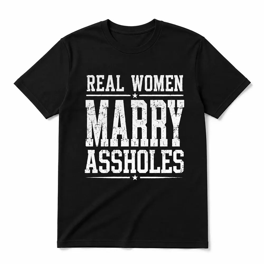 Real Women Marry Aholes T-Shirt / Sweatshirt / Hoodie
