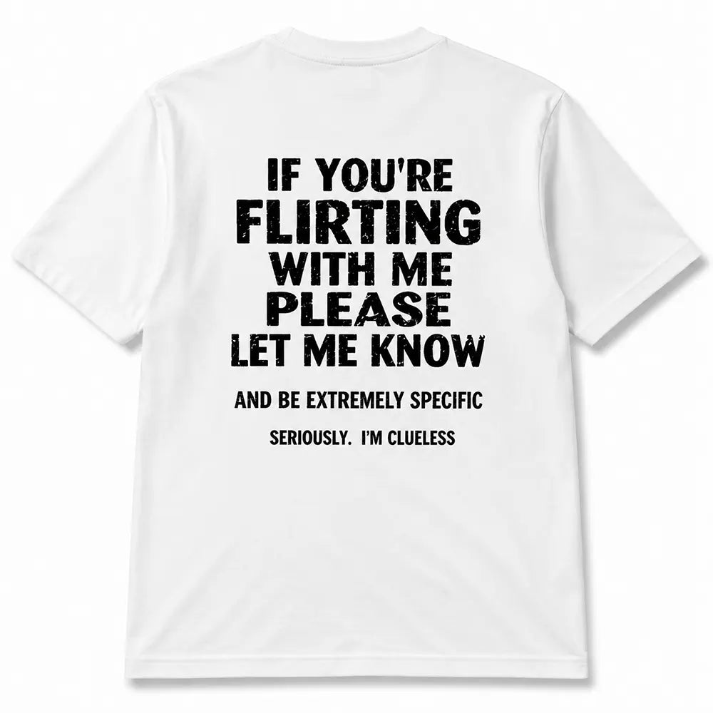 If You’re Flirting Please Be Specific T-Shirt / Sweatshirt / Hoodie