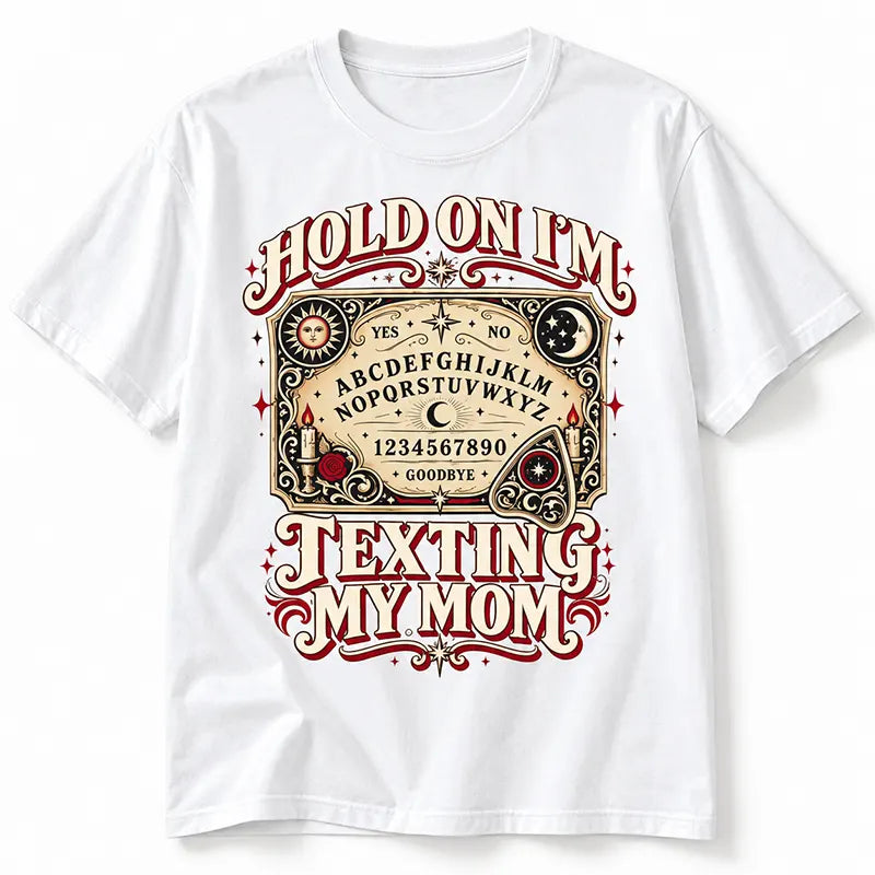 Hold On I’m Texting My Mom T-Shirt / Sweatshirt / Hoodie