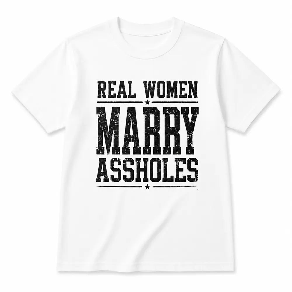 Real Women Marry Aholes T-Shirt / Sweatshirt / Hoodie