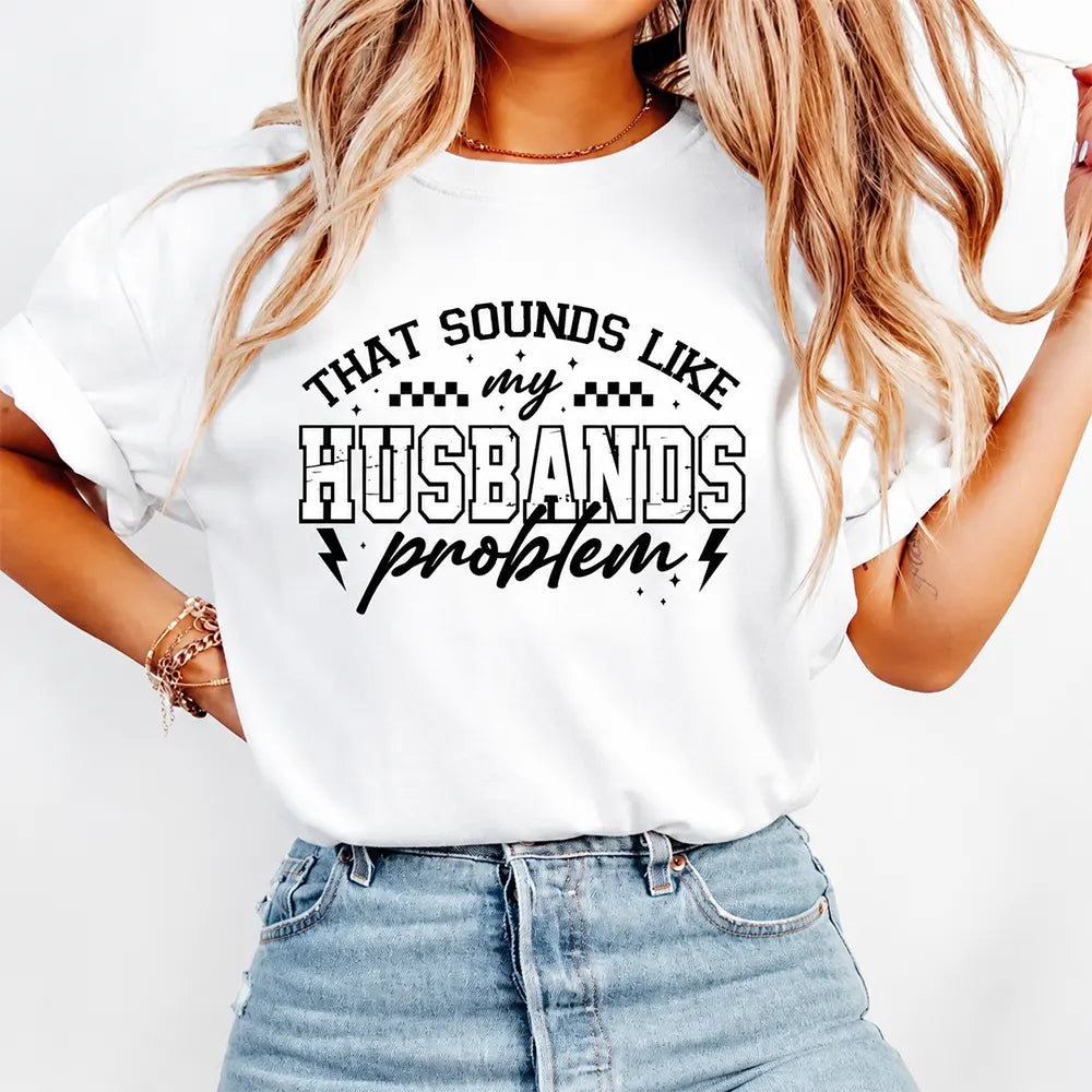 That Sounds Like My Husband’s Problem T-Shirt / Sweatshirt / Hoodie