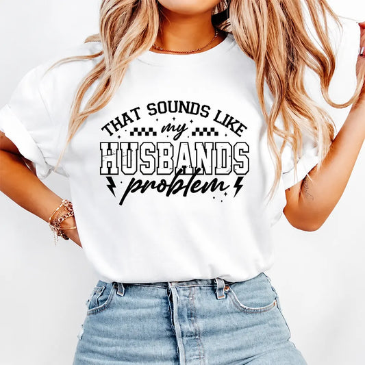 That Sounds Like My Husband’s Problem T-Shirt / Sweatshirt / Hoodie