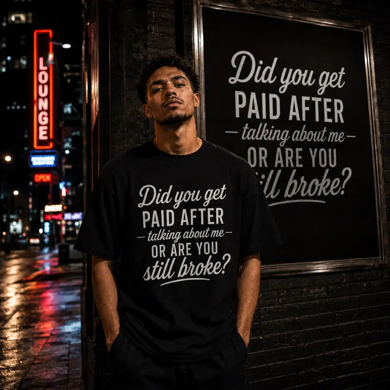 Did You Get Paid Talking About Me T-Shirt / Sweatshirt / Hoodie