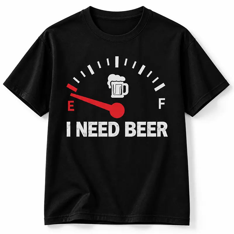 I Need Beer T-Shirt / Sweatshirt / Hoodie