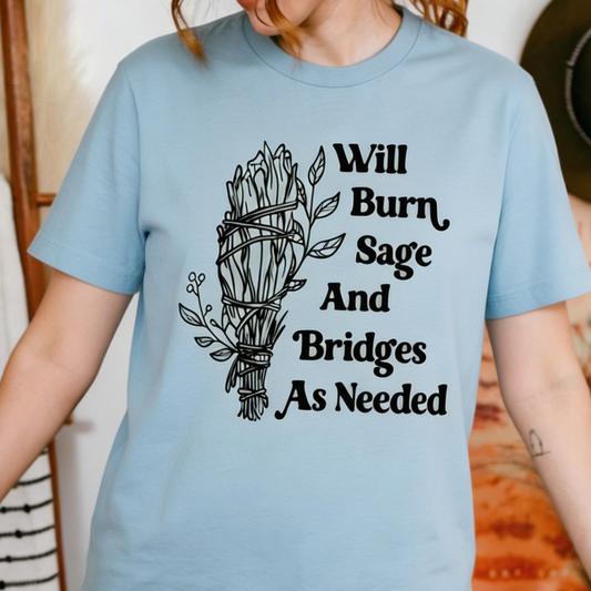 Burn Sage and Bridges As Needed Funny Sarcastic Womens T-Shirt / Sweatshirt / Hoodie