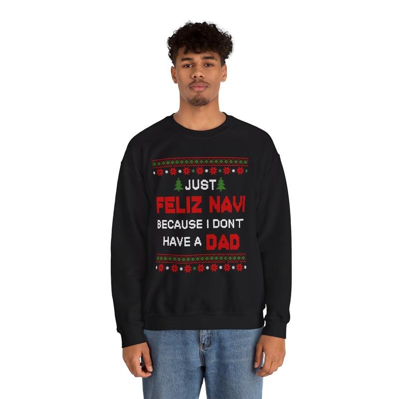 Just Feliz Navi Because I Don't Have A Dad Unisex T-Shirt / Sweatshirt / Hoodie
