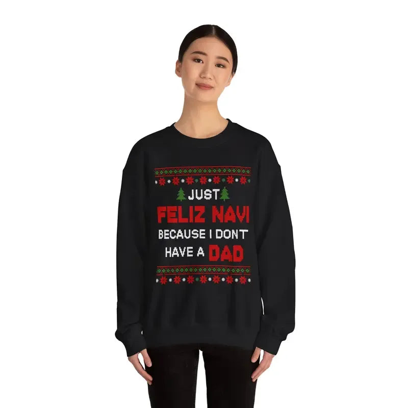 Just Feliz Navi Because I Don't Have A Dad Unisex T-Shirt / Sweatshirt / Hoodie
