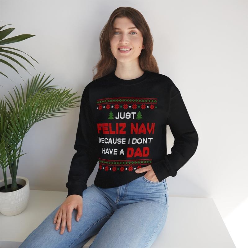 Just Feliz Navi Because I Don't Have A Dad Unisex T-Shirt / Sweatshirt / Hoodie
