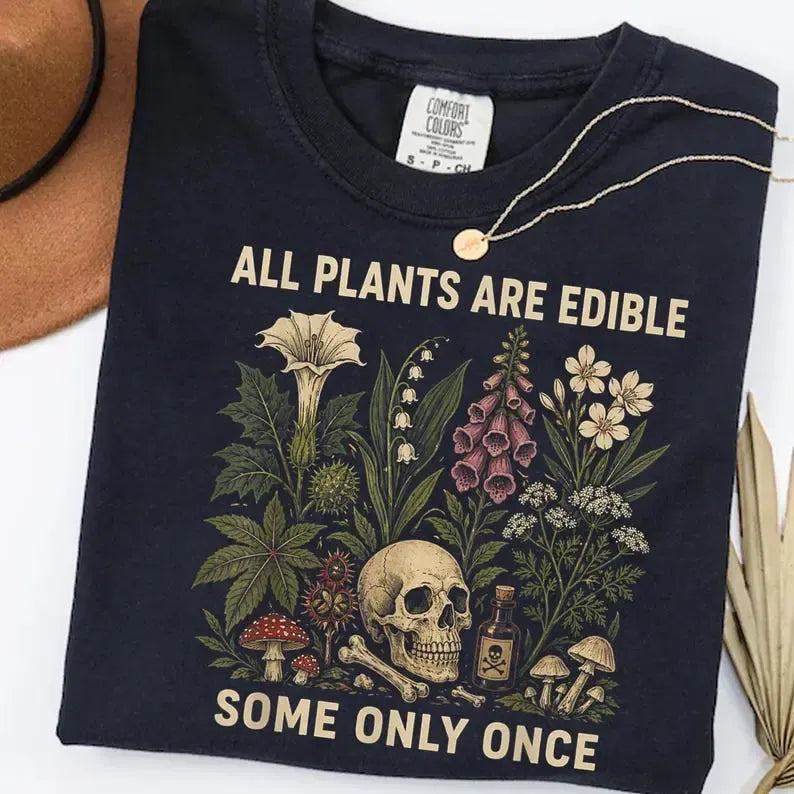 All Plants Are Edible Some Only Once T-Shirt / Sweatshirt / Hoodie