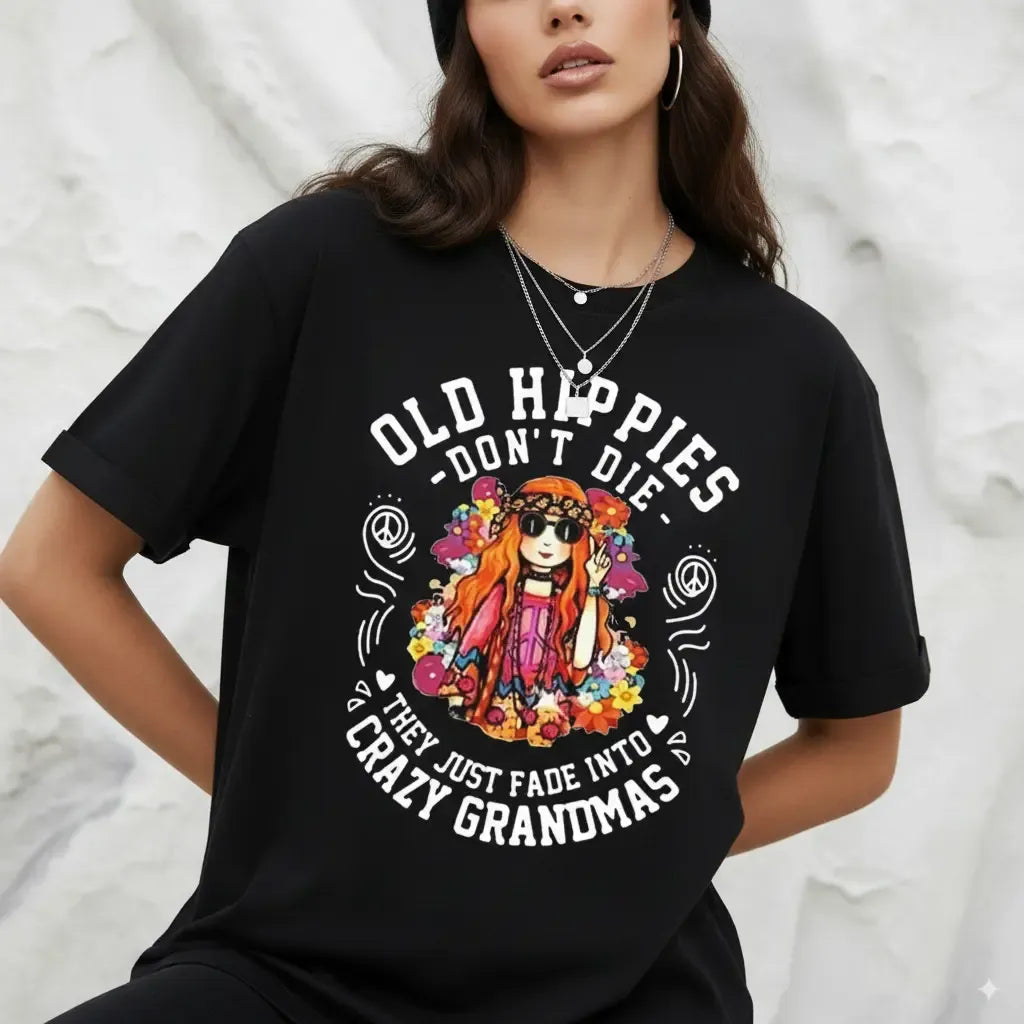 Old Hippies Don't Die They Just Fade Into Crazy Grandmas T-Shirt / Sweatshirt / Hoodie
