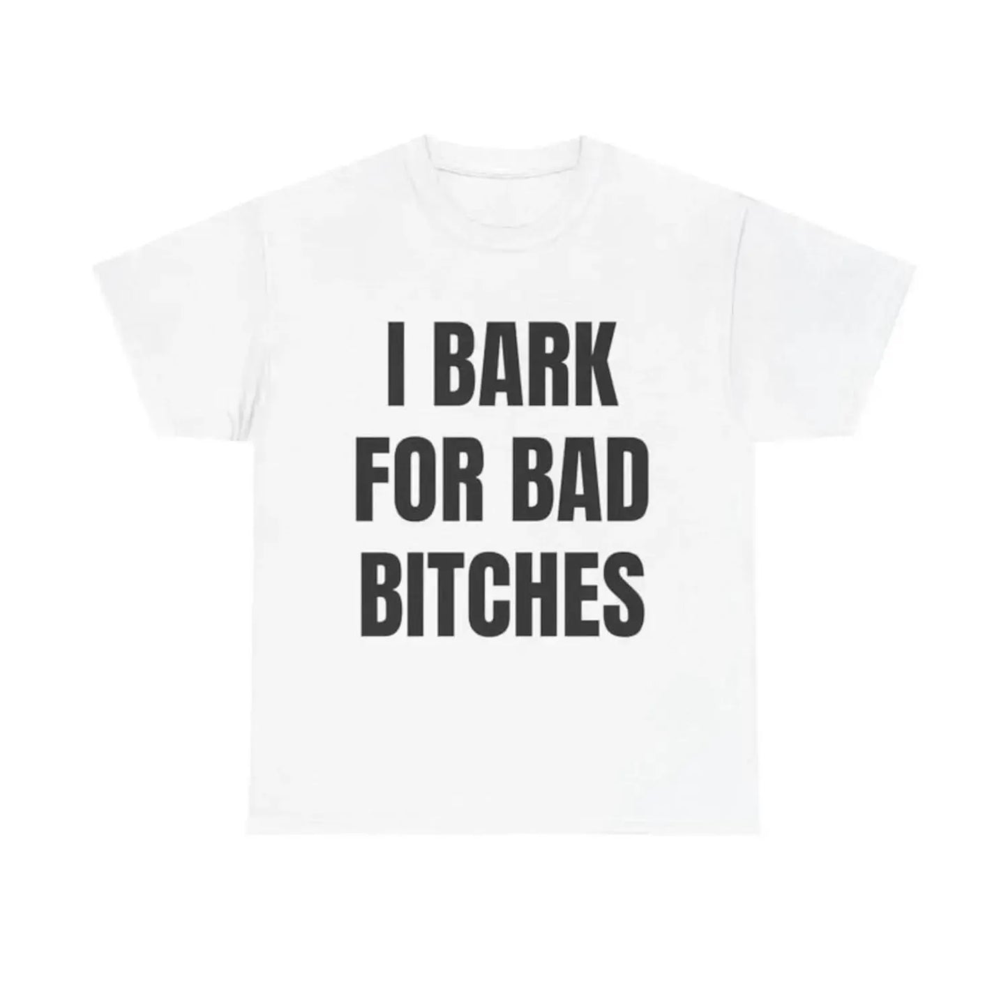 I Bark For Bad Bitches T-Shirt / Sweatshirt / Hoodie