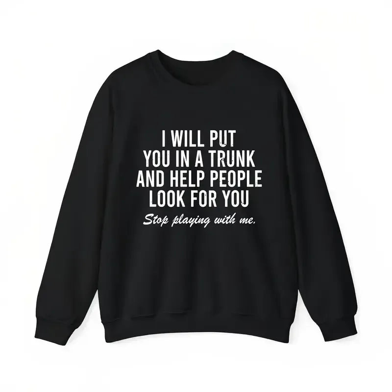 I Will Put You In A Trunk Funny Sarcastic T-Shirt / Sweatshirt / Hoodie