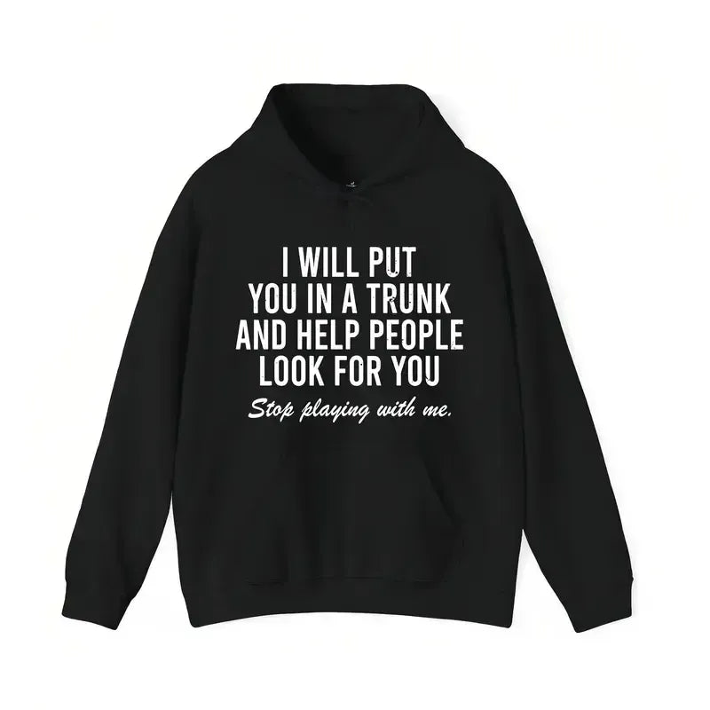 I Will Put You In A Trunk Funny Sarcastic T-Shirt / Sweatshirt / Hoodie