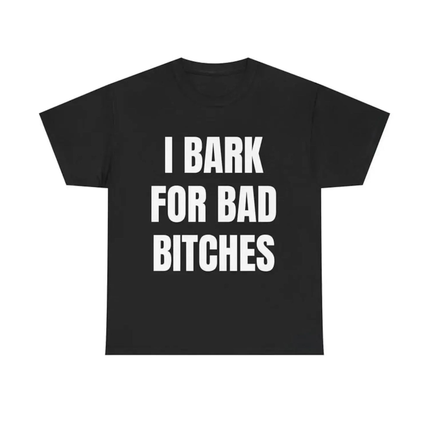 I Bark For Bad Bitches T-Shirt / Sweatshirt / Hoodie