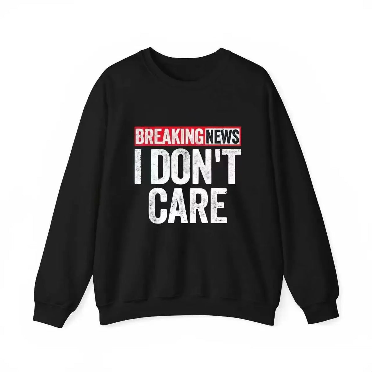 Breaking News I Don’t Care T-Shirt / Sweatshirt / Hoodie