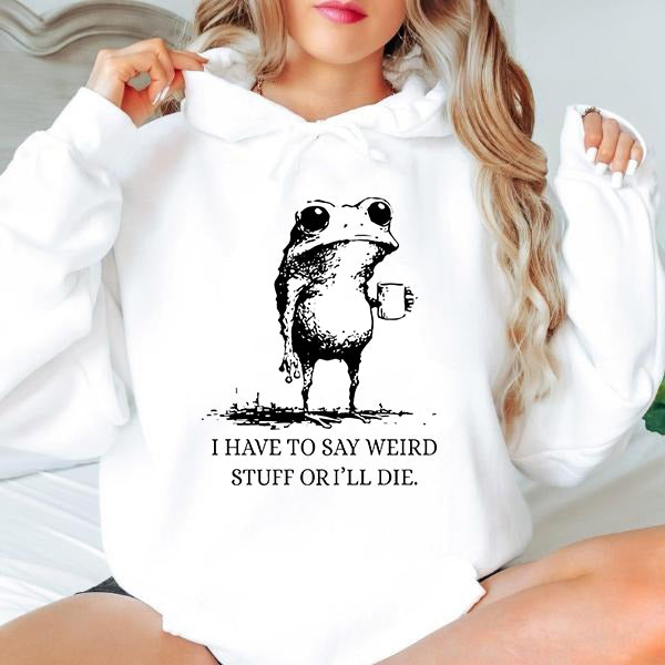 I Have To Say Weird Stuff Or I'll Die Funny Frog T-Shirt / Sweatshirt / Hoodie